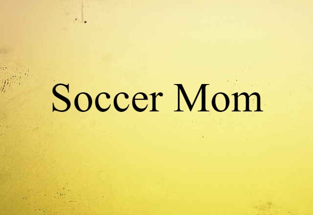 Soccer Mom (noun) Definition, Meaning & Examples