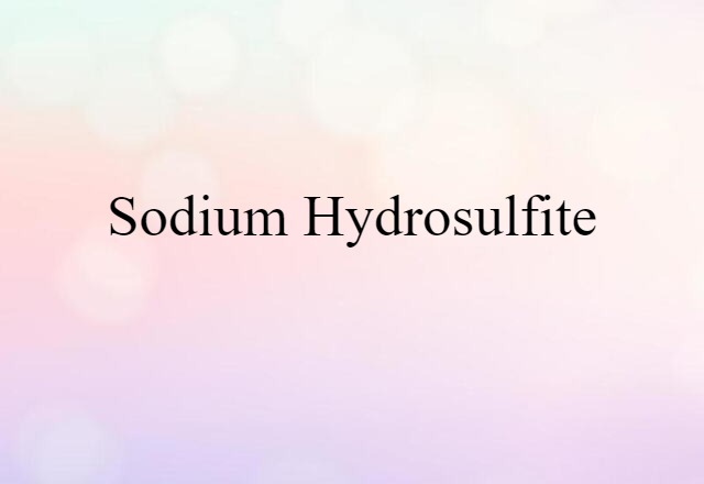 Sodium Hydrosulfite (noun) Definition, Meaning & Examples