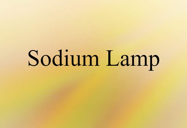 Sodium Lamp (noun) Definition, Meaning & Examples