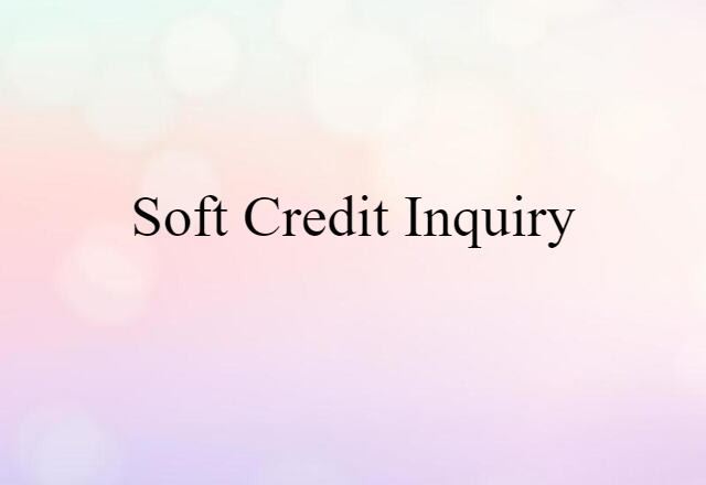 Soft Credit Inquiry (noun) Definition, Meaning & Examples