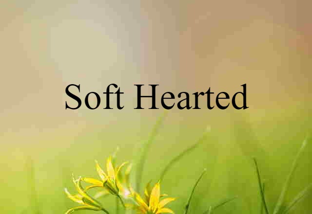 soft-hearted