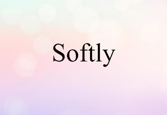 softly