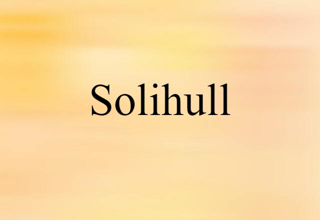 Solihull (noun) Definition, Meaning & Examples