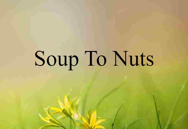 soup to nuts