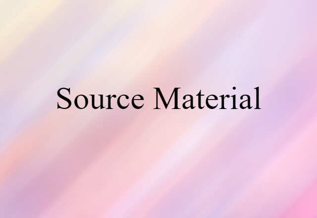 Source Material (noun) Definition, Meaning & Examples