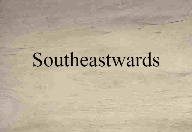 southeastwards