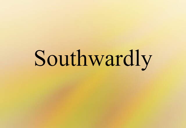 southwardly