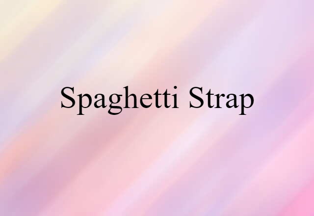 Spaghetti Strap (noun) Definition, Meaning & Examples