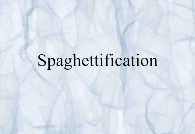 Spaghettification (noun) Definition, Meaning & Examples