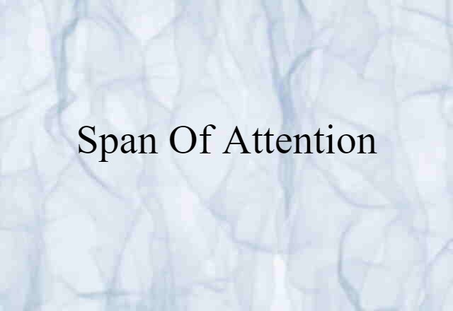 Span Of Attention (noun) Definition, Meaning & Examples