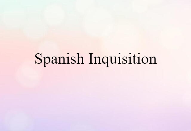 Spanish Inquisition (noun) Definition, Meaning & Examples