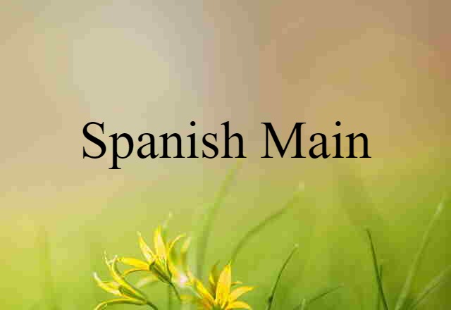 Spanish Main (noun) Definition, Meaning & Examples