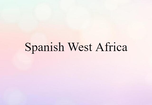 Spanish West Africa (noun) Definition, Meaning & Examples