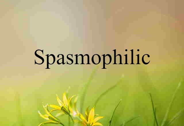 Spasmophilic (noun) Definition, Meaning & Examples