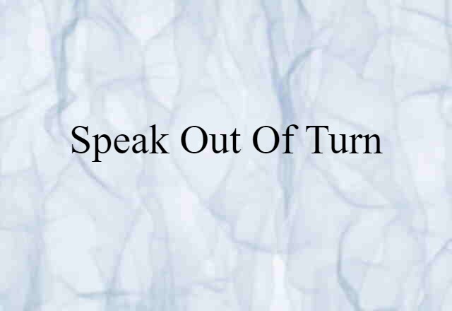 Speak Out Of Turn (noun) Definition, Meaning & Examples