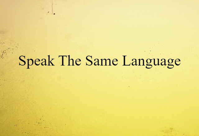 Speak The Same Language (noun) Definition, Meaning & Examples