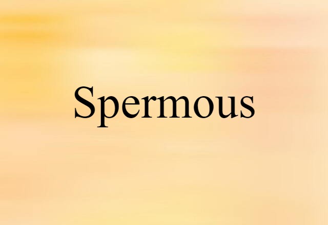 Spermous (noun) Definition, Meaning & Examples