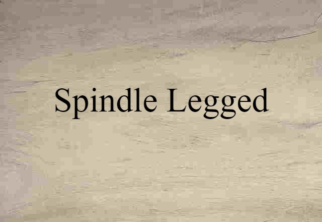 spindle-legged