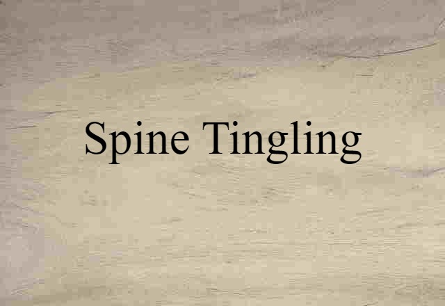 Spine Tingling (noun) Definition, Meaning & Examples