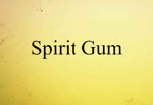 Spirit Gum (noun) Definition, Meaning & Examples