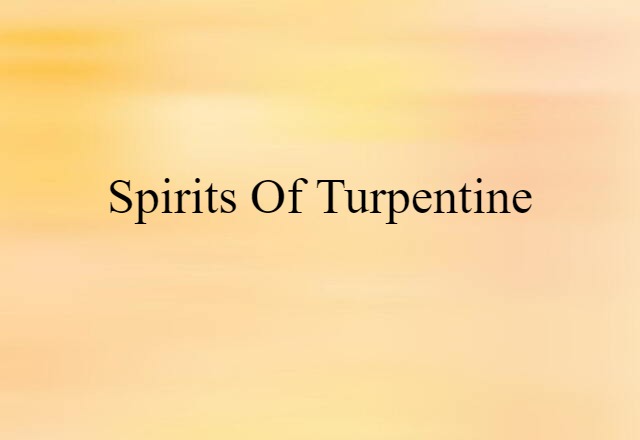 Spirits Of Turpentine (noun) Definition, Meaning & Examples