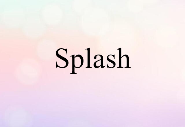 Splash (noun) Definition, Meaning & Examples