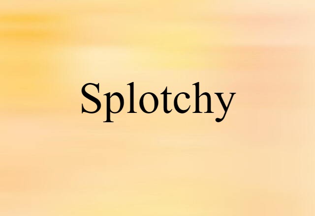 Splotchy (noun) Definition, Meaning & Examples