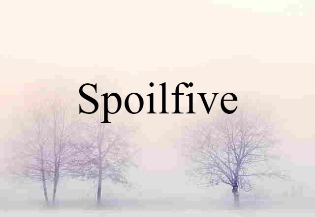 Spoilfive (noun) Definition, Meaning & Examples