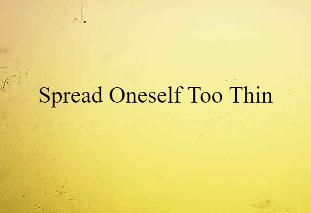 Spread Oneself Too Thin (noun) Definition, Meaning & Examples