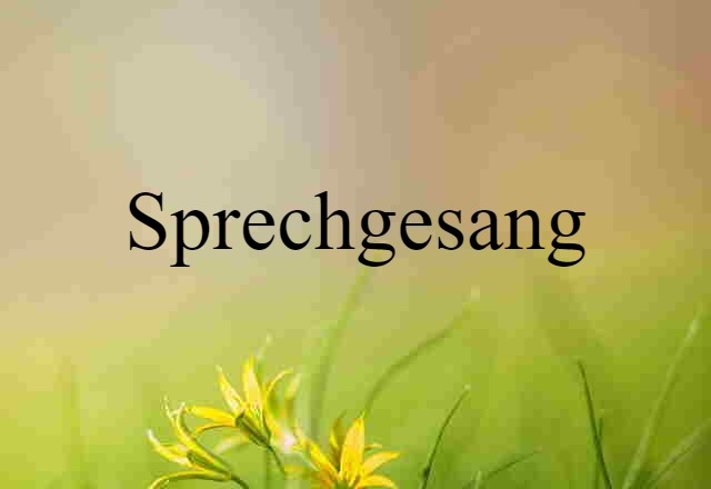 Sprechgesang (noun) Definition, Meaning & Examples