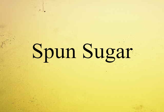 Spun Sugar (noun) Definition, Meaning & Examples