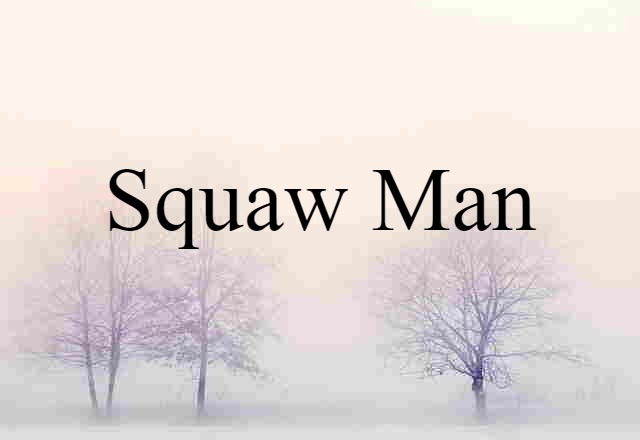 Squaw Man (noun) Definition, Meaning & Examples