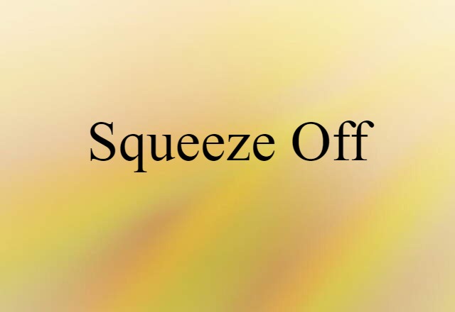 squeeze off