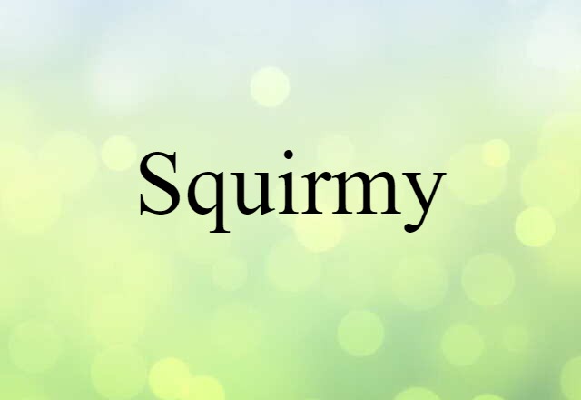 Squirmy (noun) Definition, Meaning & Examples