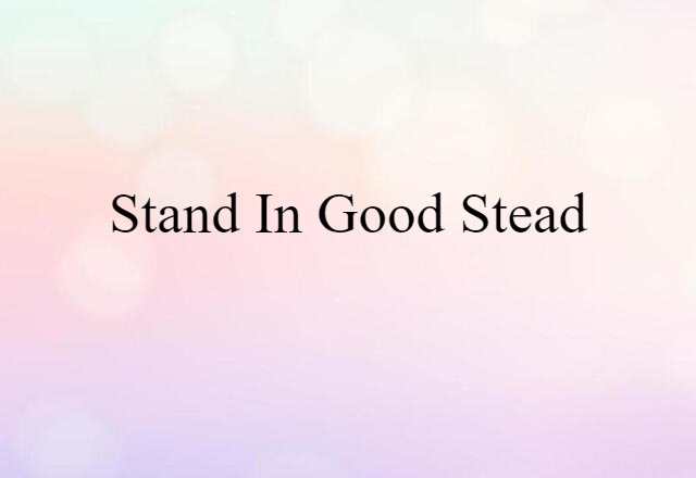 stand in good stead