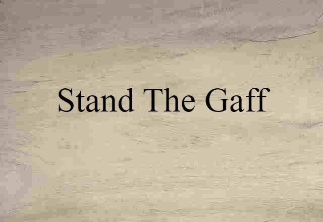 Stand The Gaff (noun) Definition, Meaning & Examples