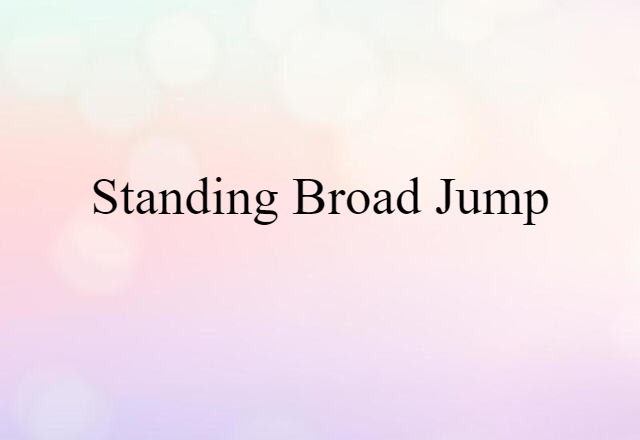 Standing Broad Jump (noun) Definition, Meaning & Examples