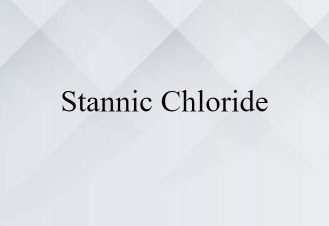 Stannic Chloride (noun) Definition, Meaning & Examples