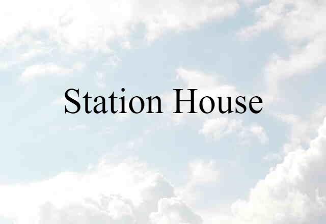 Station House (noun) Definition, Meaning & Examples