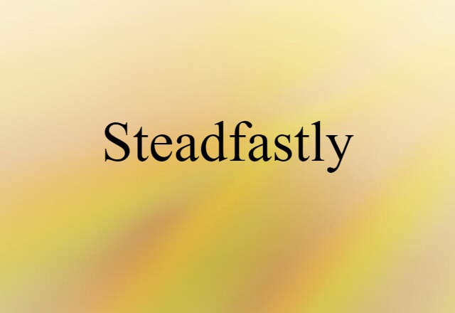 Steadfastly (noun) Definition, Meaning & Examples