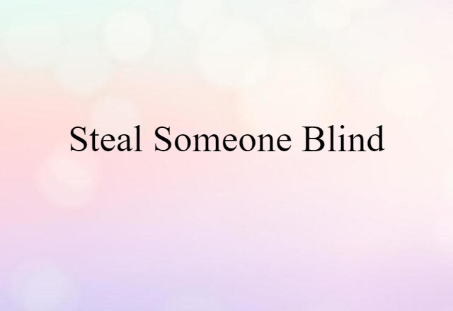 steal someone blind