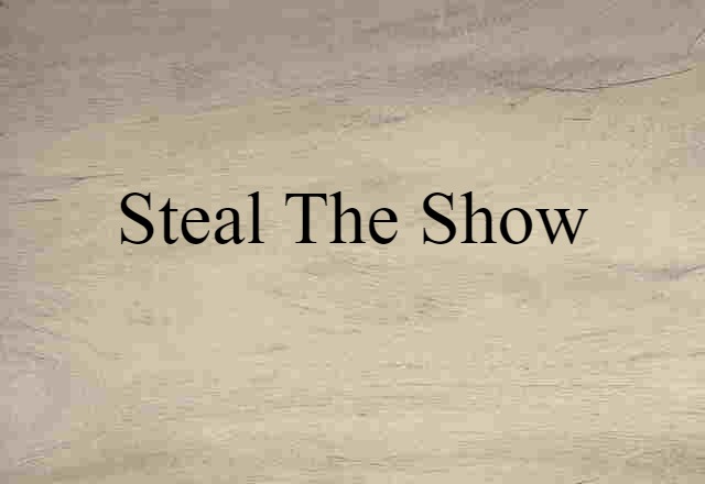 steal the show