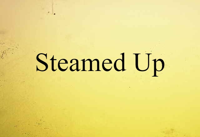 steamed up