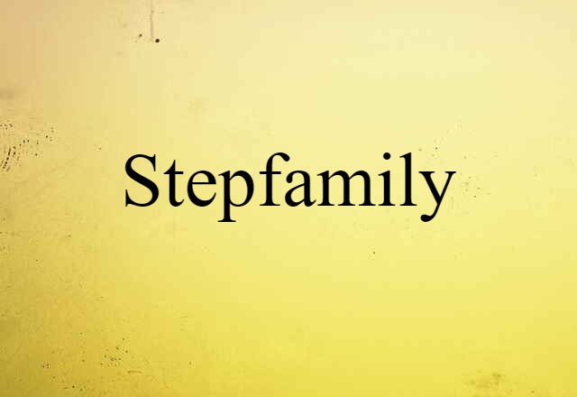 Stepfamily (noun) Definition, Meaning & Examples