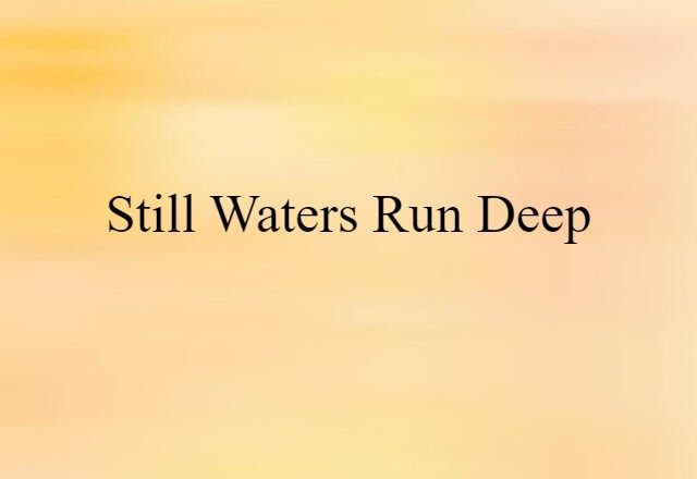 Still waters run deep