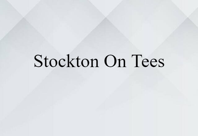 Stockton-on-Tees (noun) Definition, Meaning & Examples