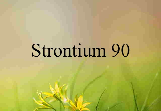 Strontium 90 (noun) Definition, Meaning & Examples