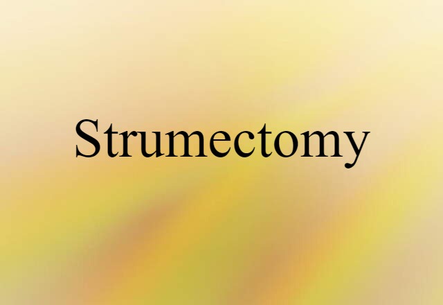 Strumectomy (noun) Definition, Meaning & Examples