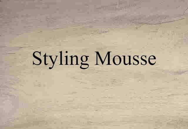 Styling Mousse (noun) Definition, Meaning & Examples