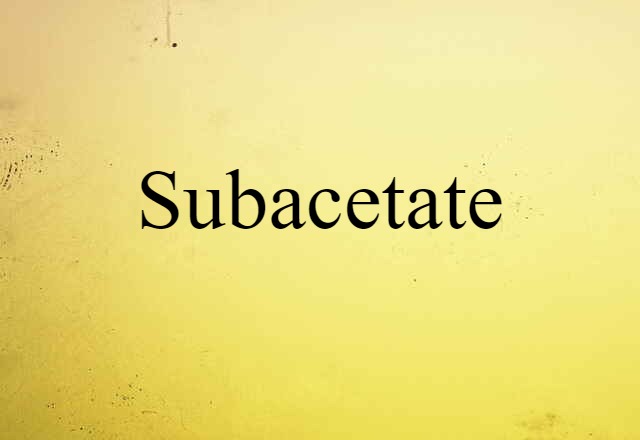 Subacetate (noun) Definition, Meaning & Examples